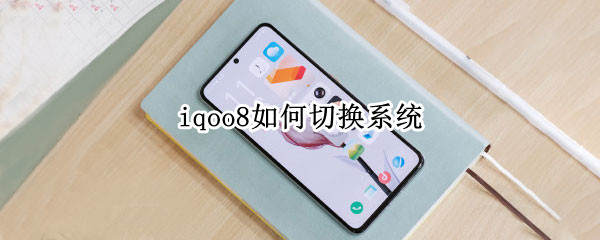 iqoo8如何切换系统（iQOO7怎么切换桌面）