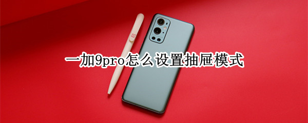 一加9pro怎么设置抽屉模式 一加9r应用抽屉