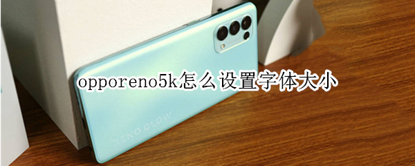 opporeno5k怎么设置字体大小（opporeno5怎么调大字体）