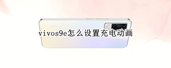 vivos9e怎么设置充电动画 vivoy93怎么设置充电动画