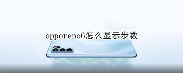 opporeno6怎么显示步数（opporeno6pro怎么显示步数）