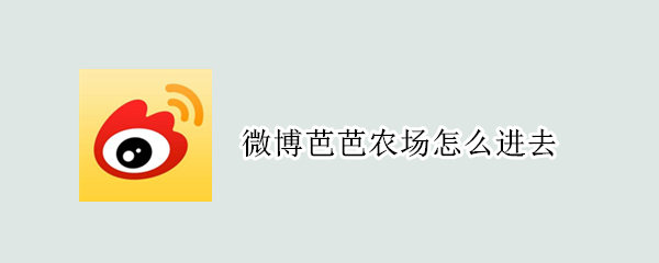微博芭芭农场怎么进去 微博的芭芭农场怎么进去?