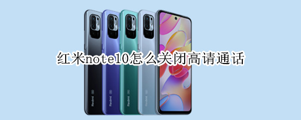 红米note10怎么关闭高请通话 红米note9关闭高清通话