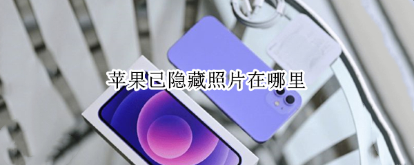 苹果已隐藏照片在哪里 苹果已隐藏照片在哪里找到