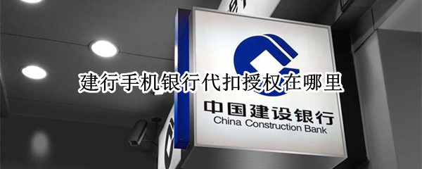 建行手机银行代扣授权在哪里 建行手机银行代扣授权在哪里找
