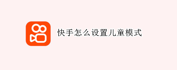 快手怎么设置儿童模式