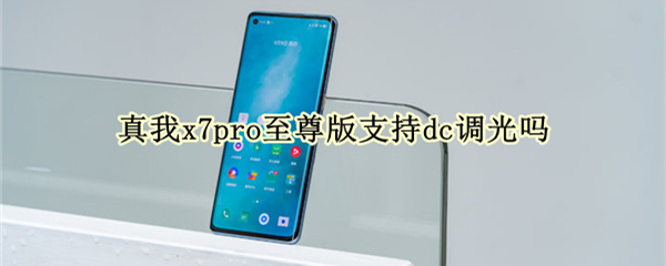 真我x7pro至尊版支持dc调光吗（真我x7有dc调光吗）