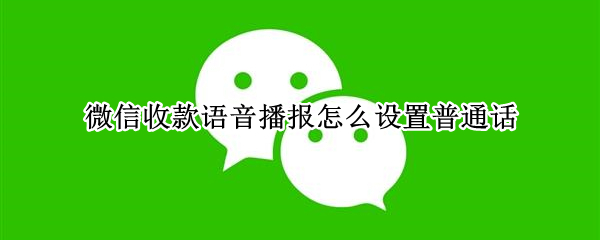 微信收款语音播报怎么设置普通话（电脑微信收款语音播报怎么设置）