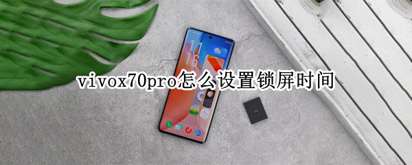 vivox70pro怎么设置锁屏时间 vivox27pro锁屏时间怎么设置