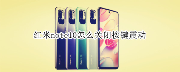 红米note10怎么关闭按键震动（小米note10手机按键震动怎么关闭）