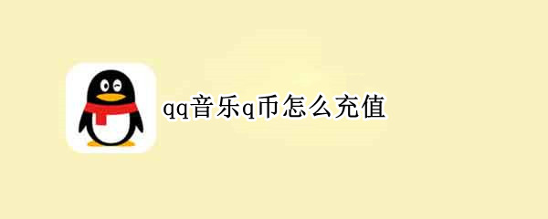 qq音乐q币怎么充值 qq音乐q币怎么充值划算