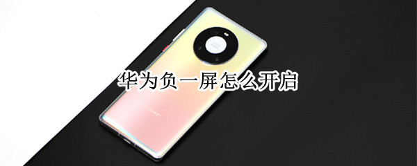 华为负一屏怎么开启（华为负一屏怎么开启使用时间）