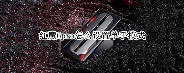 红魔6pro怎么设置单手模式 红魔6触控按键怎么设置