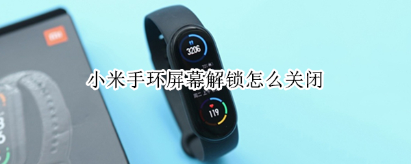 小米手环屏幕解锁怎么关闭（小米手环屏幕解锁怎么关闭设置）