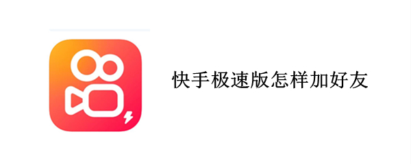 快手极速版怎样加好友（快手极速版怎样加好友聊天）