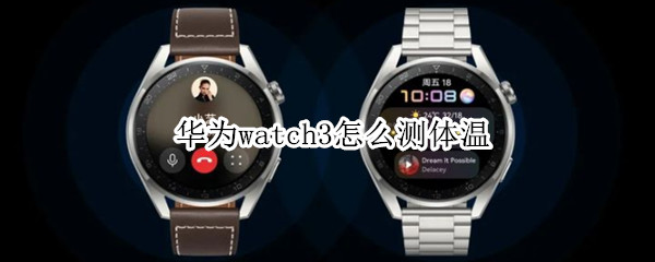 华为watch3怎么测体温 华为watch 3怎么测体温
