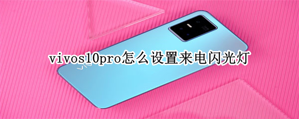 vivos10pro怎么设置来电闪光灯 vivos10手机有前置闪光灯吗