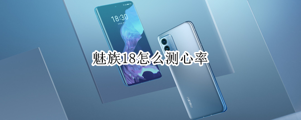 魅族18怎么测心率 魅族手机怎么测速