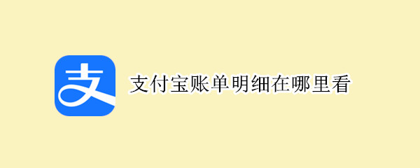 支付宝账单明细在哪里看（支付宝的账单在哪查看）