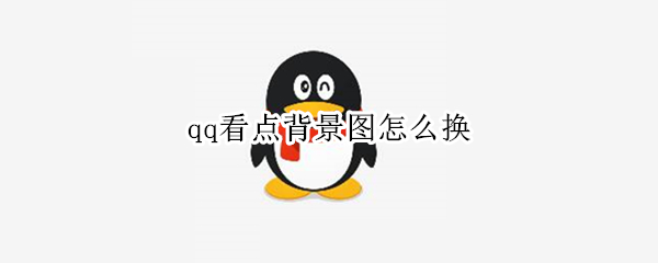 qq看点背景图怎么换 QQ看点背景怎么换