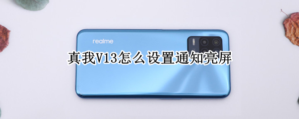 真我V13怎么设置通知亮屏 真我V13灭屏显示怎么办