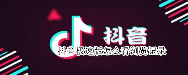抖音极速版怎么看浏览记录（抖音极速版怎么看浏览记录视频）