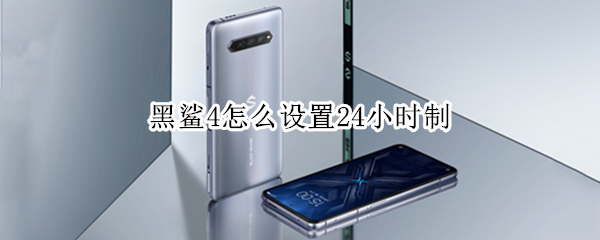 黑鲨4怎么设置24小时制（黑鲨手机怎么设置24小时时间设置）