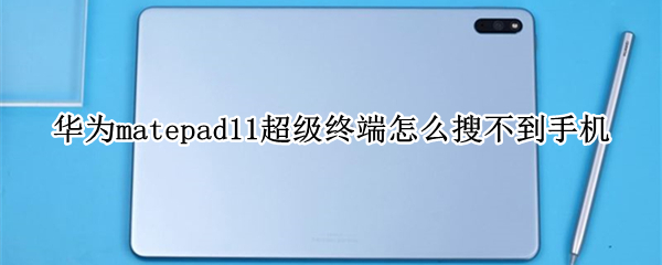 华为matepad11超级终端怎么搜不到手机（matepad11超级终端搜索不到手机）