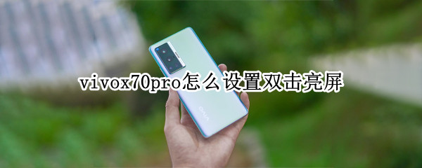 vivox70pro怎么设置双击亮屏（vivox60pro怎么设置双击亮屏）
