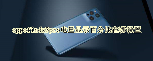 oppofindx3pro电量显示百分比在哪设置（oppofindx3电量百分比怎么调）