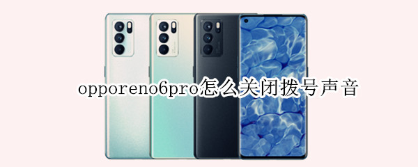 opporeno6pro怎么关闭拨号声音（oppo reno 6拨号声音怎么关）