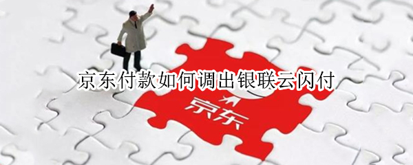 京东付款如何调出银联云闪付 京东付款怎么绑定云闪付