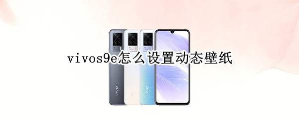 vivos9e怎么设置动态壁纸 vivos9e怎么设置动态壁纸锁屏