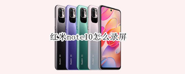 红米note10怎么录屏 红米note10怎么录屏幕