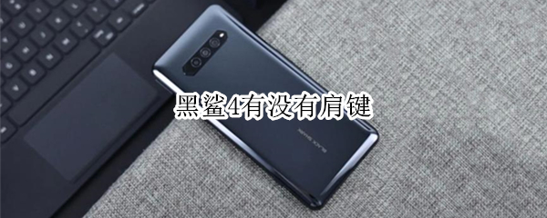 黑鲨4有没有肩键 黑鲨4有肩键么