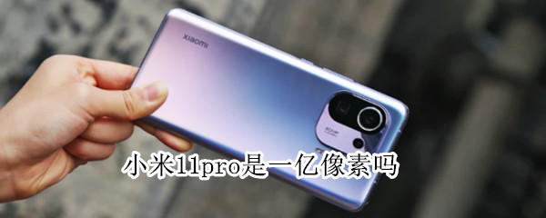 小米11pro是一亿像素吗 小米11pro是一亿像素吗
