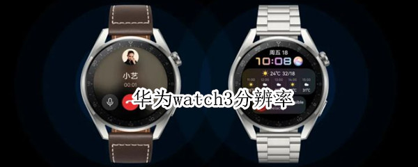 华为watch3分辨率多少 华为watch3屏幕分辨率