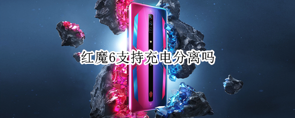 红魔6支持充电分离吗（红魔6r充电分离技术）