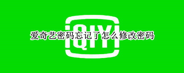爱奇艺密码忘记了怎么修改密码 爱奇艺密码忘记了怎么修改密码手机