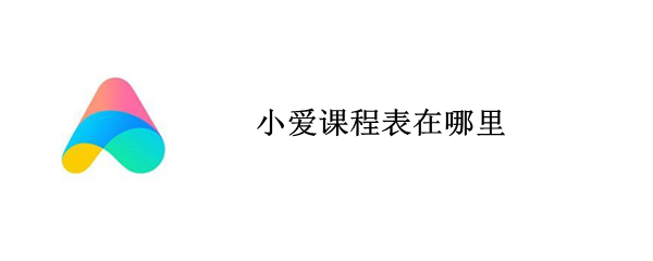 小爱课程表在哪里（小爱课程表在哪里找）
