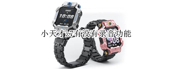小天才z7有没有录音功能 小天才z7语音功能