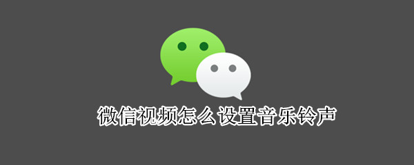 微信视频怎么设置音乐铃声（微信视频怎么设置音乐铃声的）