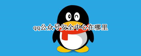 qq公众号安全中心在哪里 qq公众号安全中心在哪里回执编号