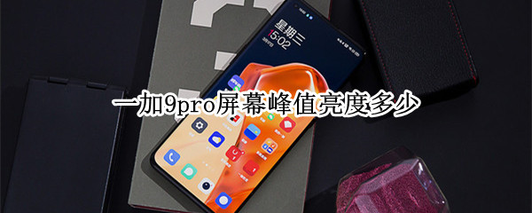 一加9pro屏幕峰值亮度多少 一加9 pro 屏幕亮度