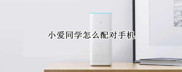 小爱同学怎么配对手机（小爱同学怎么配对手机???）