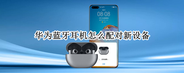 华为蓝牙耳机怎么配对新设备（华为蓝牙耳机怎么配对苹果）