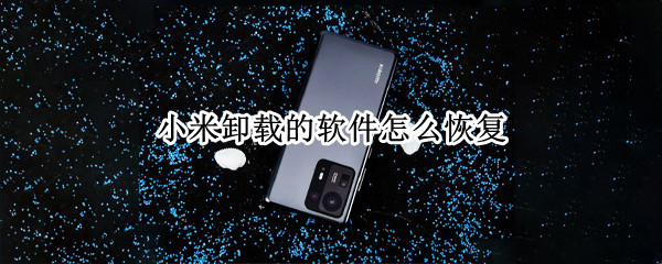 小米卸载的软件怎么恢复 小米卸载的软件怎么恢复到桌面