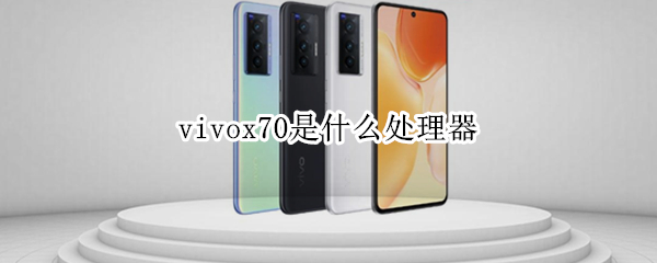 vivox70是什么处理器 vivoX70是什么处理器