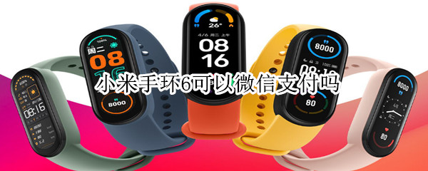 小米手环6可以微信支付吗（小米手环六能微信支付吗）