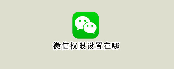 微信权限设置在哪 微信登录权限在哪里打开